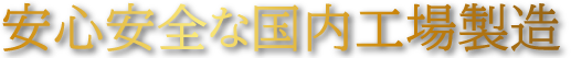安心安全な国内工場製造